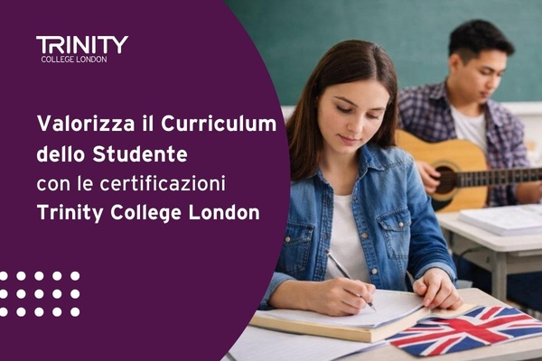Valorizzare il Curriculum dello Studente con le Certificazioni Trinity College London di Inglese e Musica