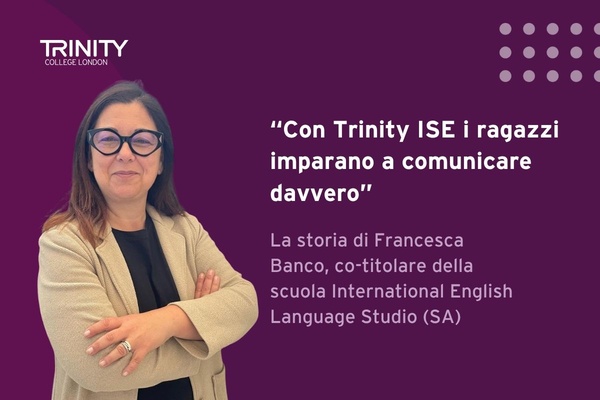 Con Trinity ISE i ragazzi imparano a comunicare davvero