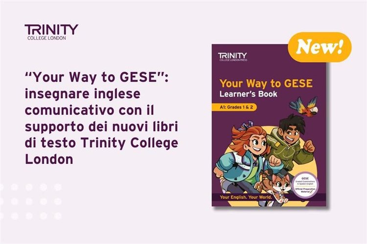 “Your Way to GESE”: insegnare inglese comunicativo con il supporto dei nuovi libri di testo Trinity College London