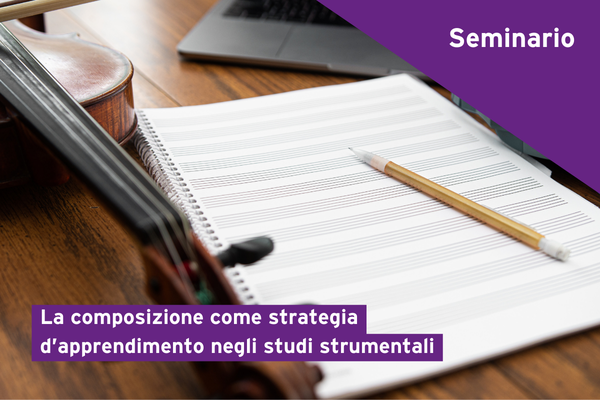 La composizione come strategia di apprendimento negli studi strumentali: seminario gratuito online