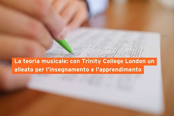 La teoria musicale: con Trinity un alleato per l’insegnamento e l'apprendimento