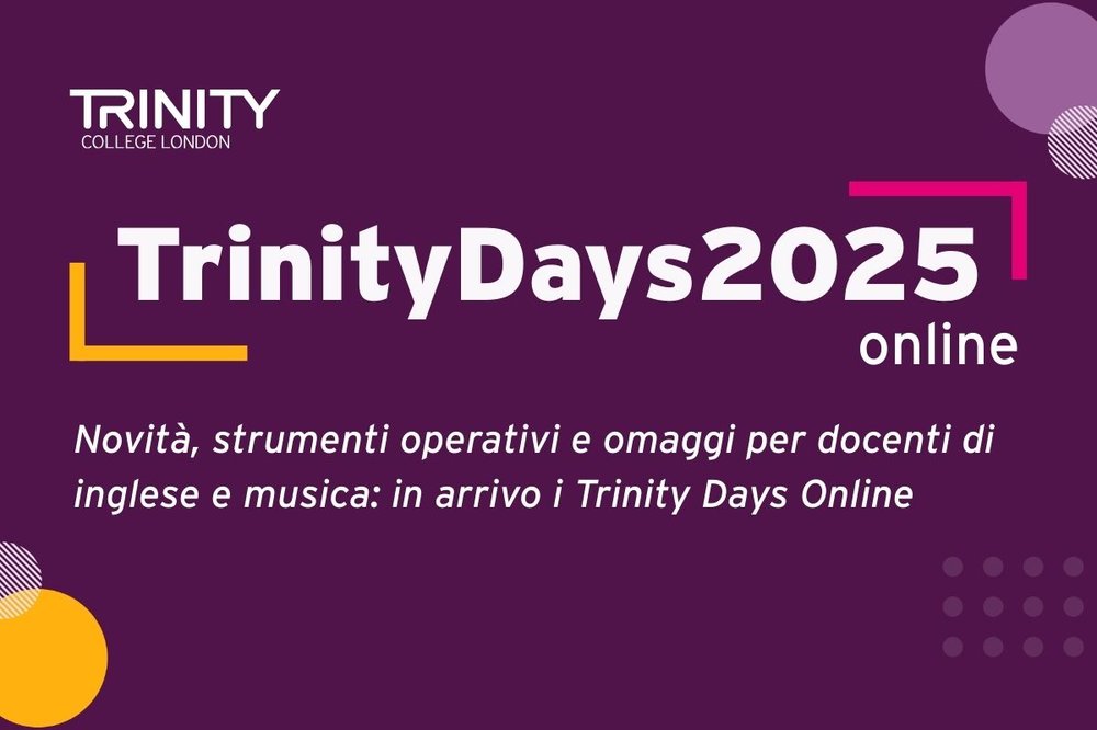 Novità, strumenti operativi e omaggi per docenti di Lingua Inglese e Musica: in arrivo i Trinity Days Online