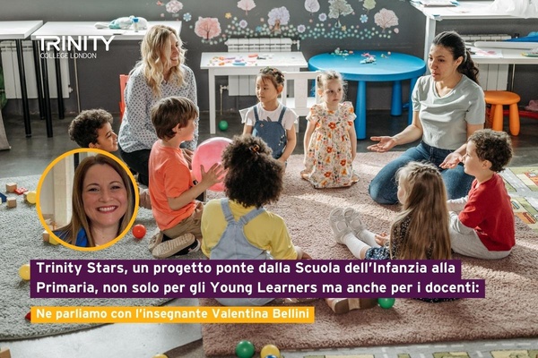 Trinity Stars, un progetto ponte dalla Scuola dell’Infanzia alla Primaria, non solo per gli Young Learners ma anche per i docenti: ne parliamo con l’insegnante Valentina Bellini